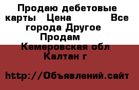 Продаю дебетовые карты › Цена ­ 4 000 - Все города Другое » Продам   . Кемеровская обл.,Калтан г.